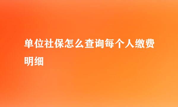 单位社保怎么查询每个人缴费明细