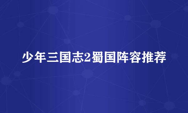 少年三国志2蜀国阵容推荐