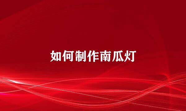 如何制作南瓜灯