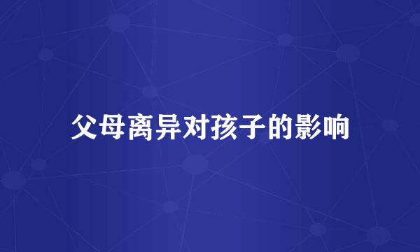 父母离异对孩子的影响