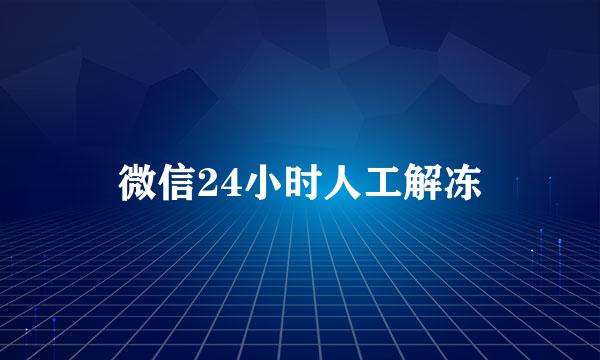 微信24小时人工解冻