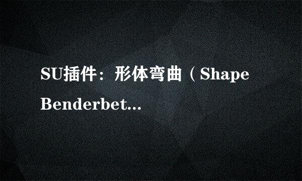 SU插件：形体弯曲（Shape Benderbeta）的用法