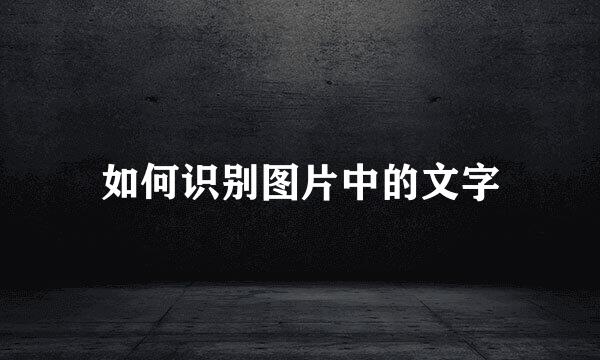 如何识别图片中的文字