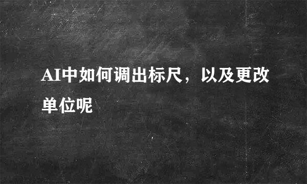 AI中如何调出标尺，以及更改单位呢