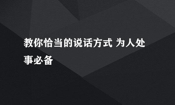 教你恰当的说话方式 为人处事必备