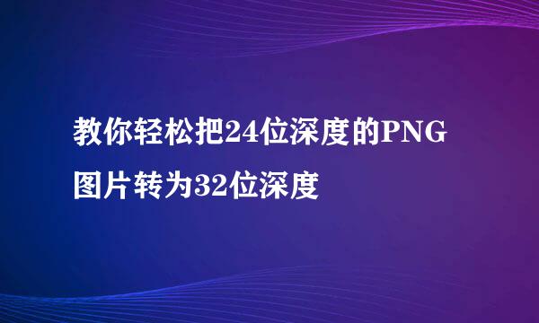 教你轻松把24位深度的PNG图片转为32位深度