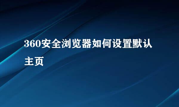 360安全浏览器如何设置默认主页
