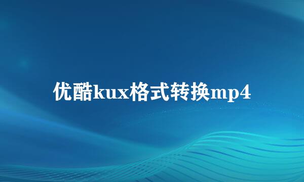 优酷kux格式转换mp4