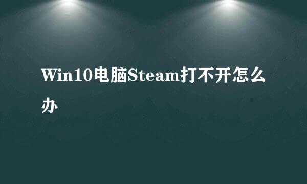 Win10电脑Steam打不开怎么办