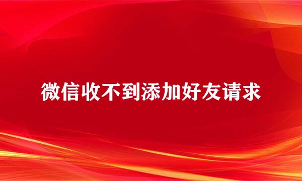 微信收不到添加好友请求