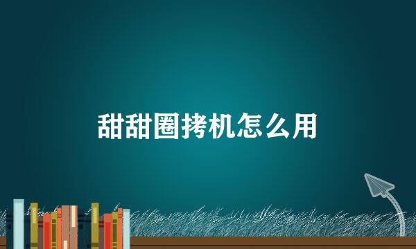 甜甜圈拷机怎么用