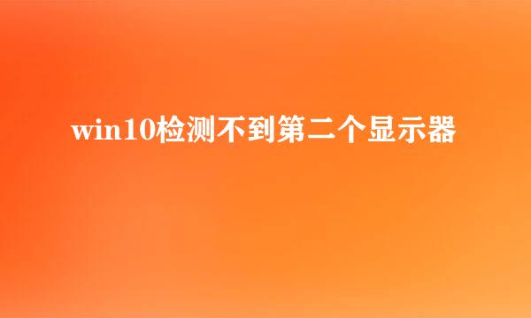 win10检测不到第二个显示器