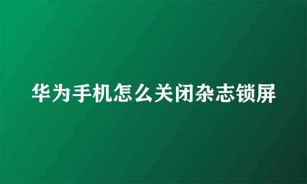 华为手机怎么关闭杂志锁屏