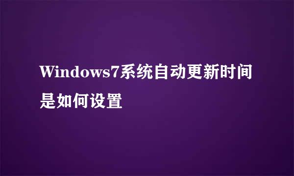 Windows7系统自动更新时间是如何设置