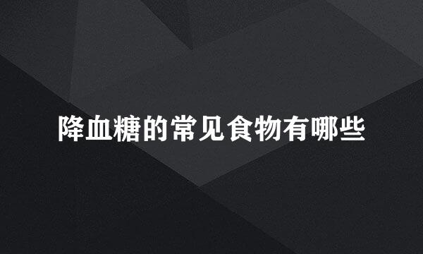 降血糖的常见食物有哪些