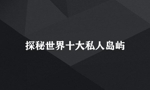 探秘世界十大私人岛屿