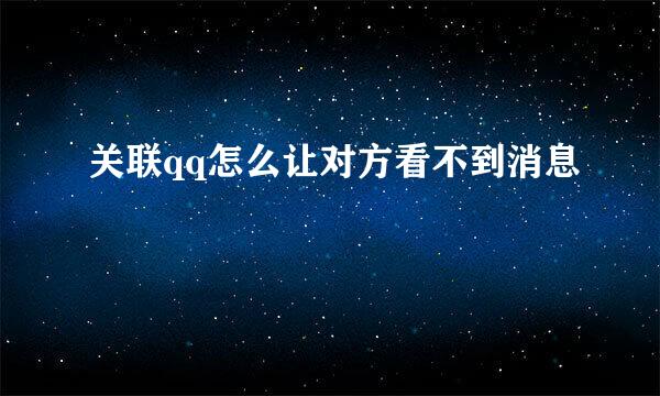 关联qq怎么让对方看不到消息