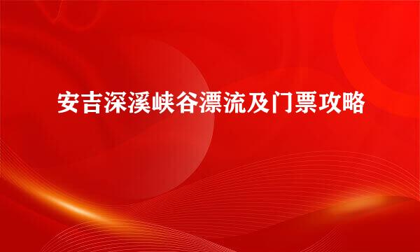安吉深溪峡谷漂流及门票攻略