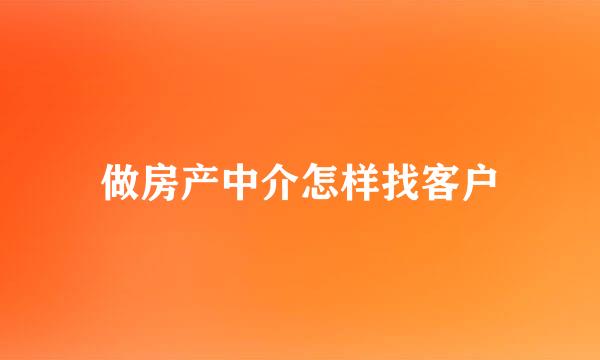 做房产中介怎样找客户