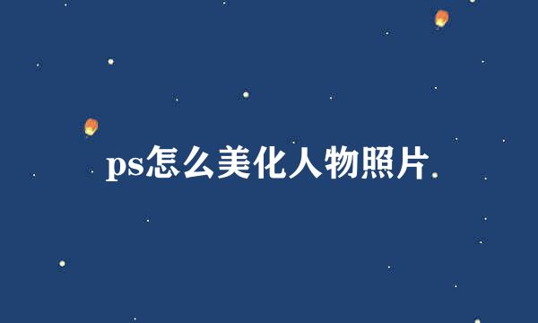 ps怎么美化人物照片