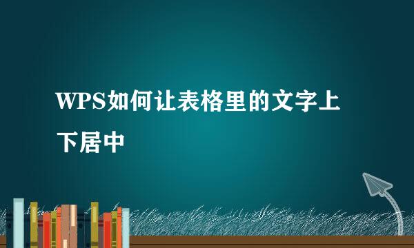 WPS如何让表格里的文字上下居中