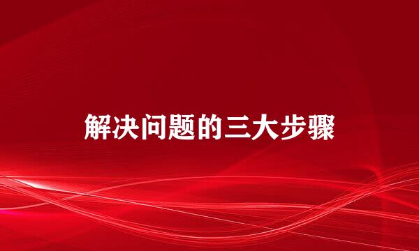 解决问题的三大步骤