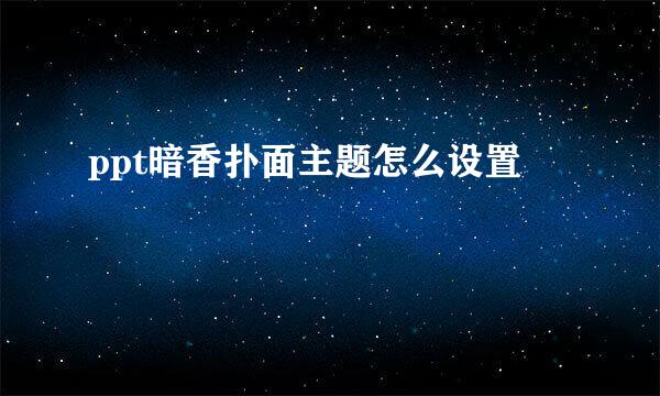 ppt暗香扑面主题怎么设置