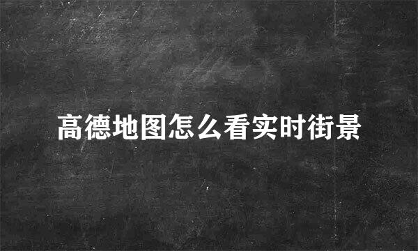 高德地图怎么看实时街景