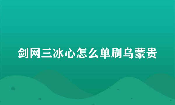 剑网三冰心怎么单刷乌蒙贵