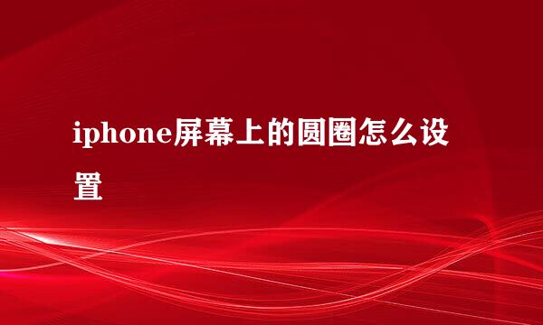 iphone屏幕上的圆圈怎么设置