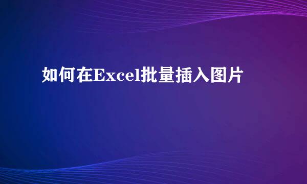 如何在Excel批量插入图片