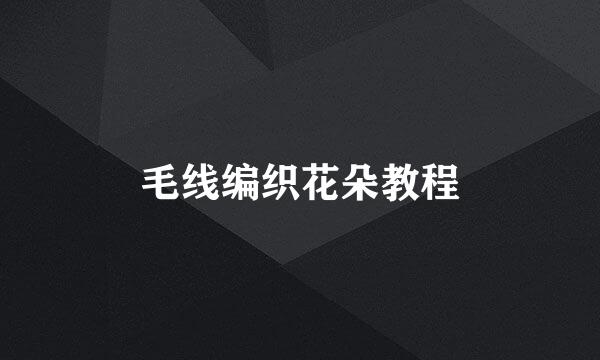毛线编织花朵教程