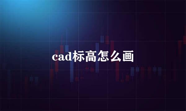 cad标高怎么画