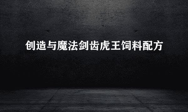 创造与魔法剑齿虎王饲料配方