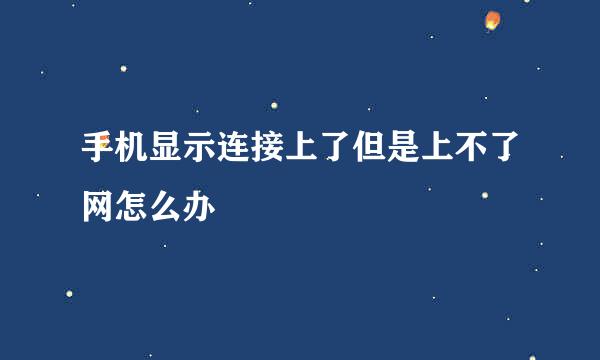 手机显示连接上了但是上不了网怎么办