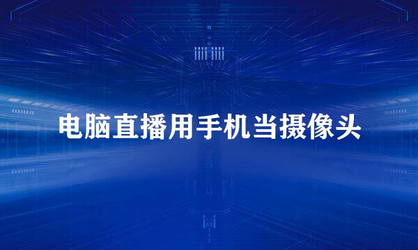 电脑直播用手机当摄像头