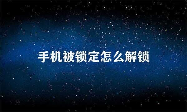 手机被锁定怎么解锁