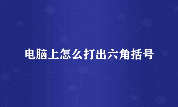 电脑上怎么打出六角括号