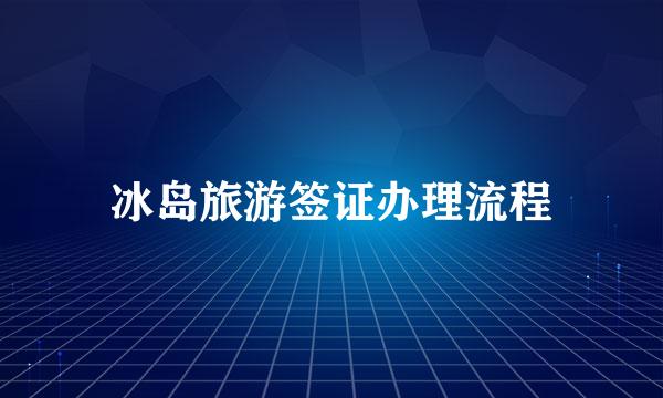 冰岛旅游签证办理流程