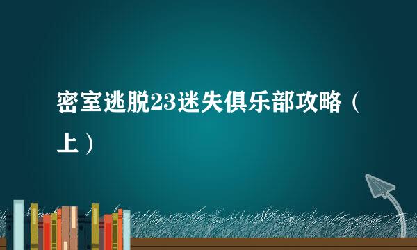 密室逃脱23迷失俱乐部攻略（上）
