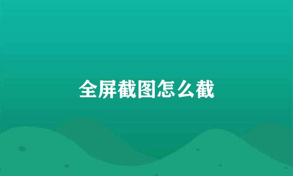 全屏截图怎么截