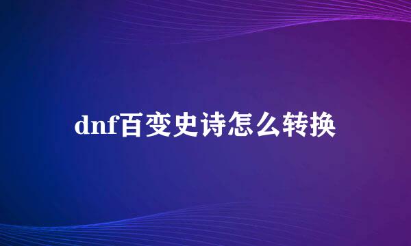 dnf百变史诗怎么转换