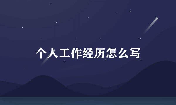 个人工作经历怎么写