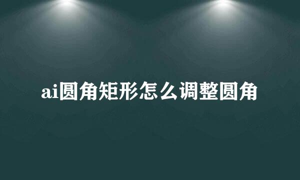 ai圆角矩形怎么调整圆角