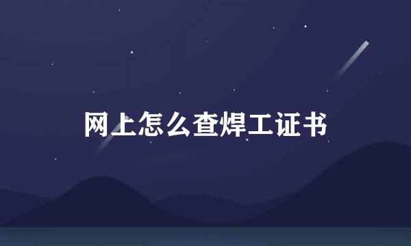 网上怎么查焊工证书