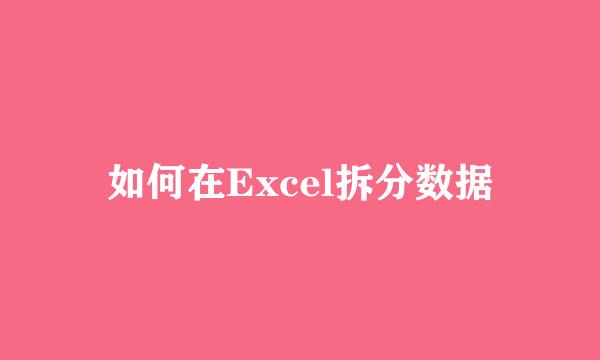 如何在Excel拆分数据