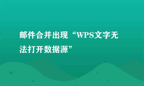 邮件合并出现“WPS文字无法打开数据源”
