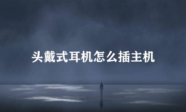 头戴式耳机怎么插主机