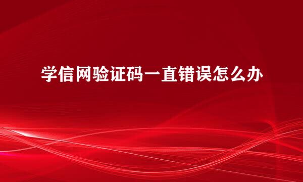 学信网验证码一直错误怎么办