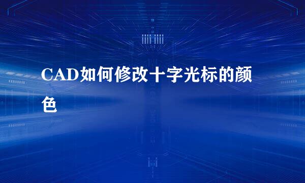 CAD如何修改十字光标的颜色
